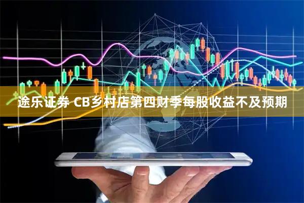 途乐证券 CB乡村店第四财季每股收益不及预期