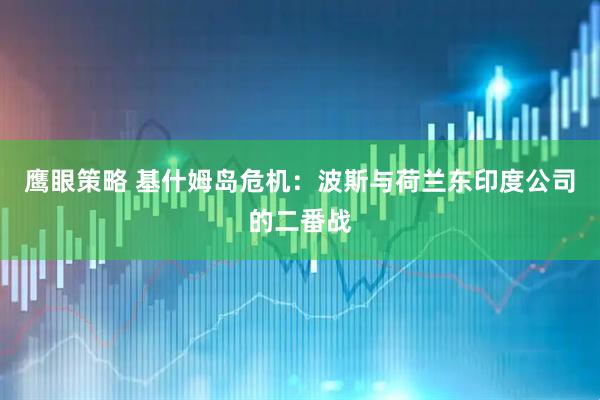 鹰眼策略 基什姆岛危机：波斯与荷兰东印度公司的二番战